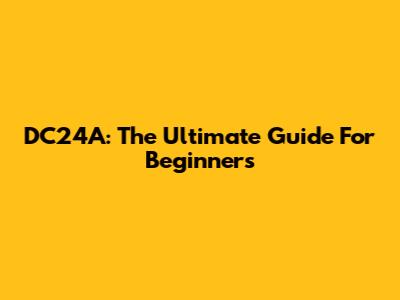 DC24A: The Ultimate Guide For Beginners