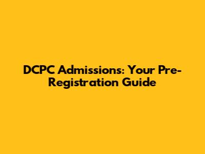DCPC Admissions: Your Pre-Registration Guide