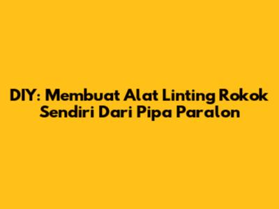 DIY: Membuat Alat Linting Rokok Sendiri Dari Pipa Paralon
