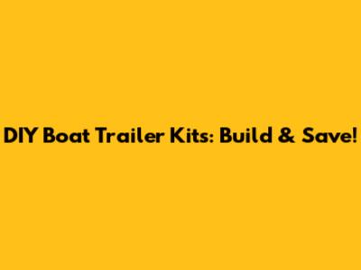 DIY Boat Trailer Kits: Build & Save!