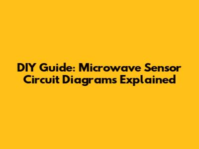 DIY Guide: Microwave Sensor Circuit Diagrams Explained