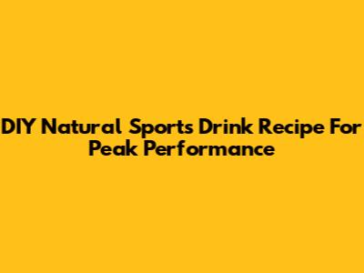 DIY Natural Sports Drink Recipe For Peak Performance