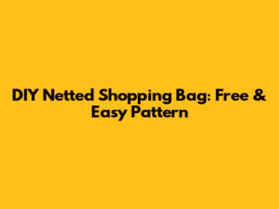 DIY Netted Shopping Bag: Free & Easy Pattern