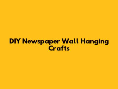 DIY Newspaper Wall Hanging Crafts