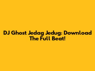 DJ Ghost Jedag Jedug: Download The Full Beat!