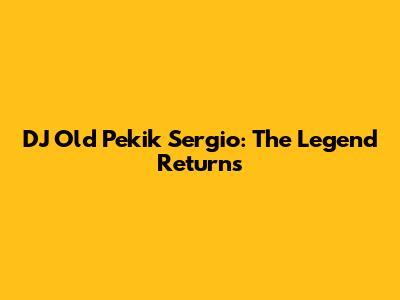 DJ Old Pekik Sergio: The Legend Returns