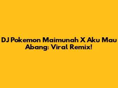 DJ Pokemon Maimunah X Aku Mau Abang: Viral Remix!
