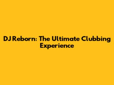 DJ Reborn: The Ultimate Clubbing Experience