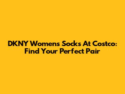 DKNY Women's Socks At Costco: Find Your Perfect Pair