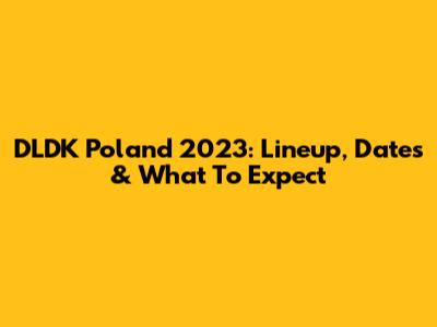 DLDK Poland 2023: Lineup, Dates & What To Expect