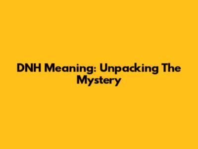 DNH Meaning: Unpacking The Mystery