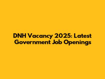 DNH Vacancy 2025: Latest Government Job Openings
