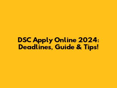 DSC Apply Online 2024: Deadlines, Guide & Tips!