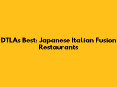 DTLA's Best: Japanese Italian Fusion Restaurants