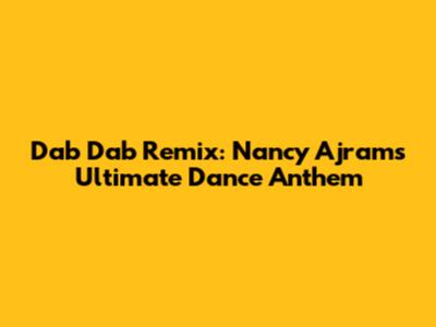 Dab Dab Remix: Nancy Ajram's Ultimate Dance Anthem