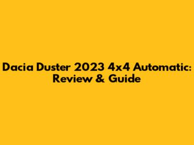 Dacia Duster 2023 4x4 Automatic: Review & Guide