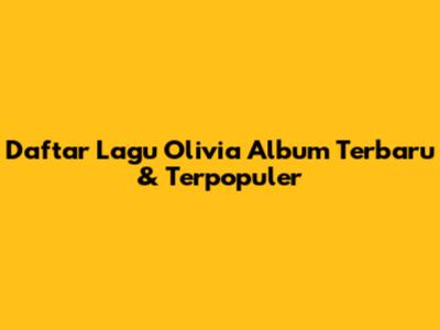 Daftar Lagu Olivia Album Terbaru & Terpopuler