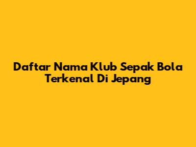 Daftar Nama Klub Sepak Bola Terkenal Di Jepang