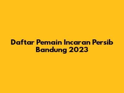 Daftar Pemain Incaran Persib Bandung 2023