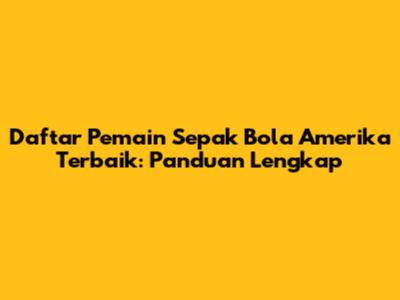 Daftar Pemain Sepak Bola Amerika Terbaik: Panduan Lengkap