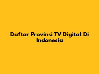 Daftar Provinsi TV Digital Di Indonesia