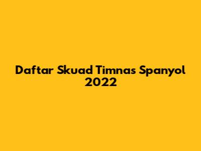 Daftar Skuad Timnas Spanyol 2022