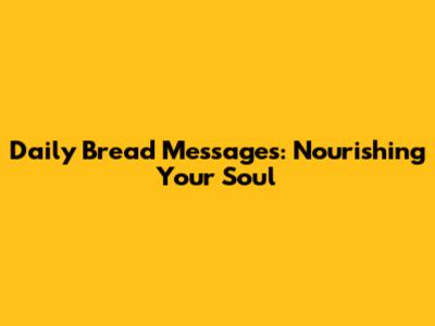 Daily Bread Messages: Nourishing Your Soul