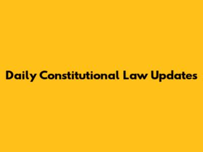 Daily Constitutional Law Updates