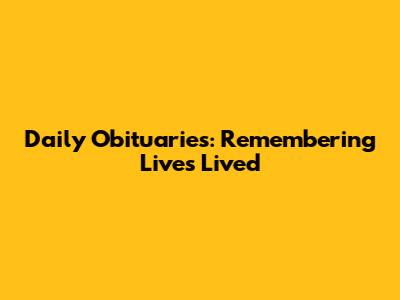 Daily Obituaries: Remembering Lives Lived