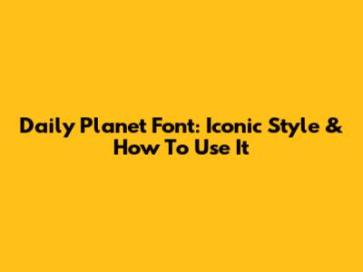 Daily Planet Font: Iconic Style & How To Use It