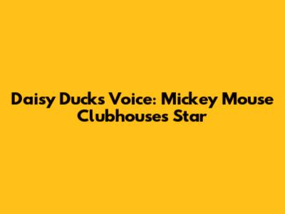 Daisy Duck's Voice: Mickey Mouse Clubhouse's Star