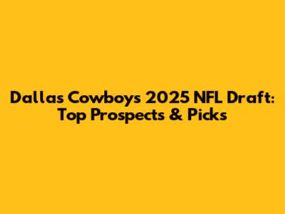 Dallas Cowboys 2025 NFL Draft: Top Prospects & Picks