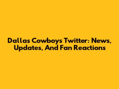 Dallas Cowboys Twitter: News, Updates, And Fan Reactions