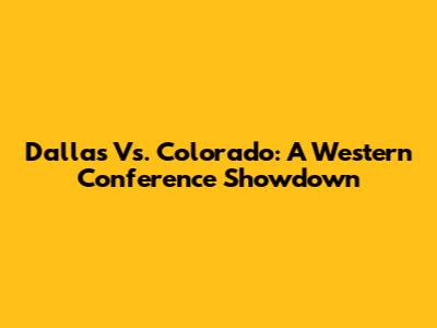 Dallas Vs. Colorado: A Western Conference Showdown