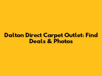 Dalton Direct Carpet Outlet: Find Deals & Photos