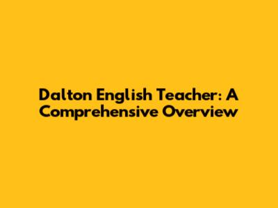 Dalton English Teacher: A Comprehensive Overview