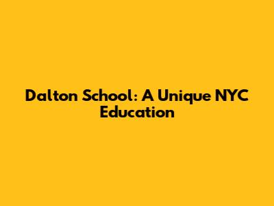 Dalton School: A Unique NYC Education