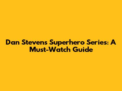 Dan Stevens' Superhero Series: A Must-Watch Guide