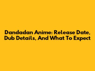 Dandadan Anime: Release Date, Dub Details, And What To Expect