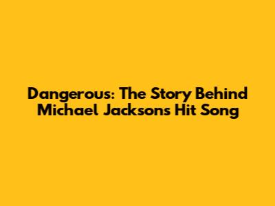 Dangerous: The Story Behind Michael Jackson's Hit Song
