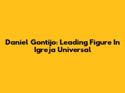 Daniel Gontijo: Leading Figure In Igreja Universal
