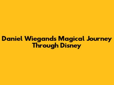 Daniel Wiegand's Magical Journey Through Disney