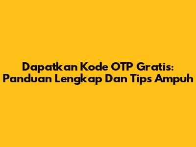 Dapatkan Kode OTP Gratis: Panduan Lengkap Dan Tips Ampuh