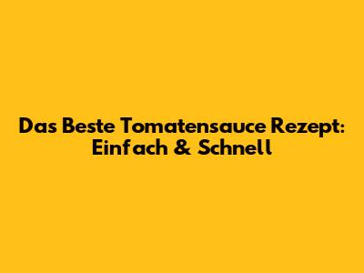 Das Beste Tomatensauce Rezept: Einfach & Schnell