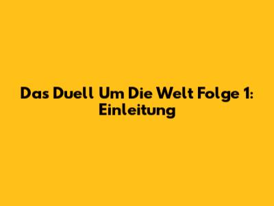 Das Duell Um Die Welt Folge 1: Einleitung