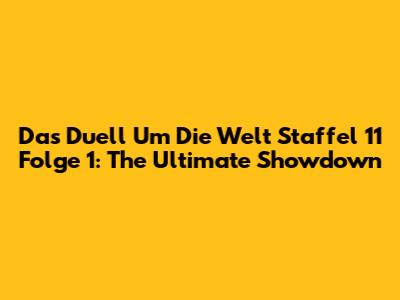 Das Duell Um Die Welt Staffel 11 Folge 1: The Ultimate Showdown