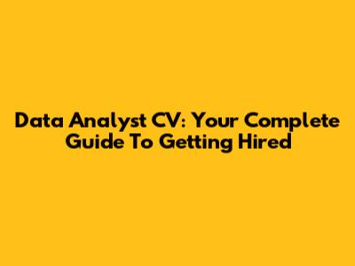 Data Analyst CV: Your Complete Guide To Getting Hired