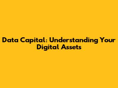 Data Capital: Understanding Your Digital Assets