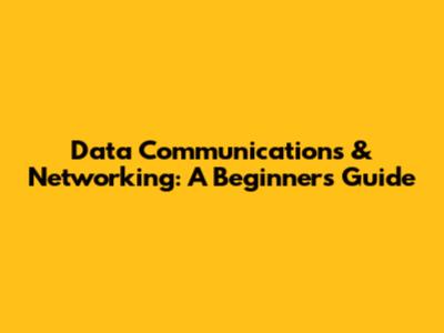 Data Communications & Networking: A Beginner's Guide