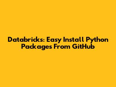 Databricks: Easy Install Python Packages From GitHub